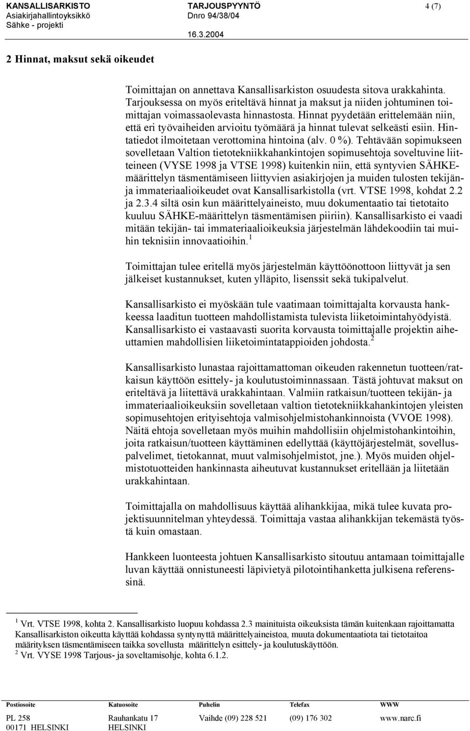 Hinnat pyydetään erittelemään niin, että eri työvaiheiden arvioitu työmäärä ja hinnat tulevat selkeästi esiin. Hintatiedot ilmoitetaan verottomina hintoina (alv. 0 %).