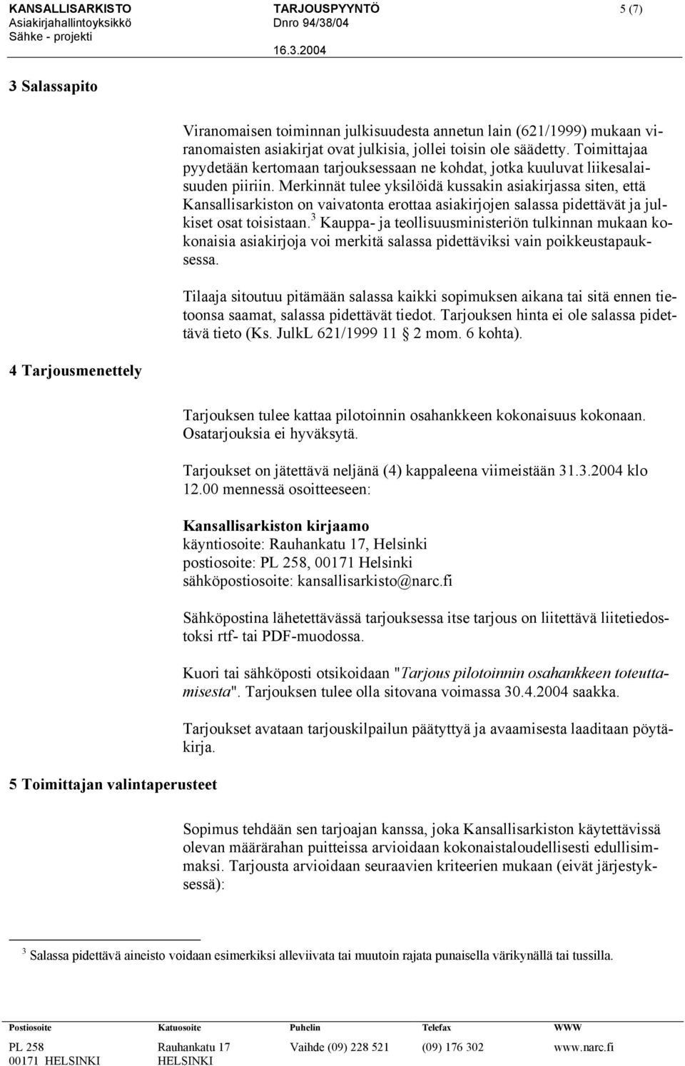 Merkinnät tulee yksilöidä kussakin asiakirjassa siten, että Kansallisarkiston on vaivatonta erottaa asiakirjojen salassa pidettävät ja julkiset osat toisistaan.