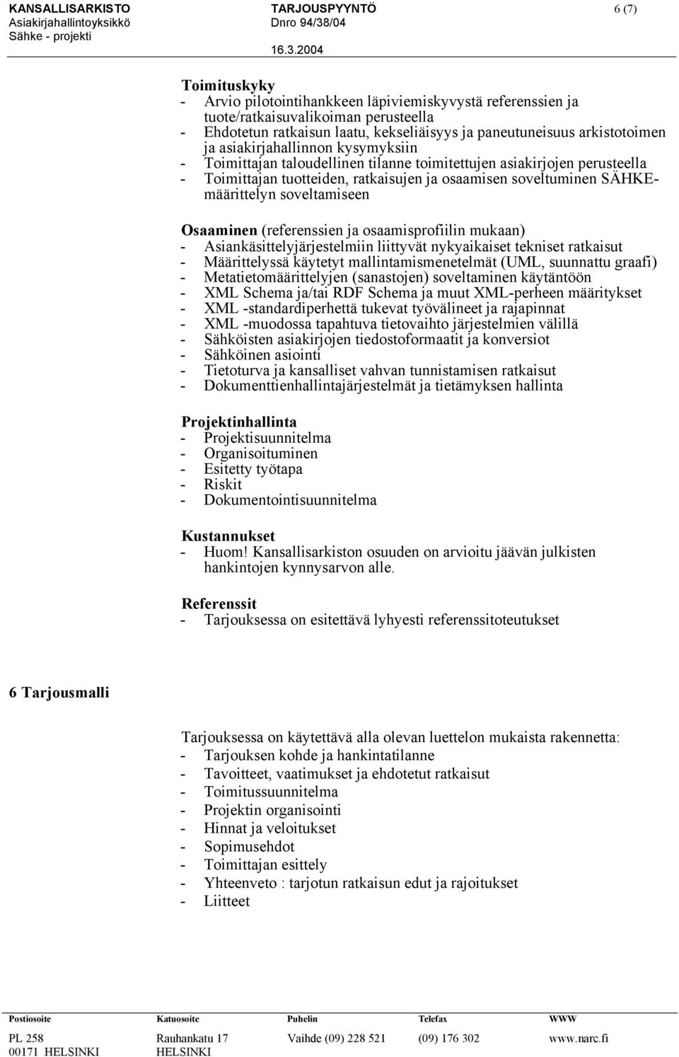 soveltuminen SÄHKEmäärittelyn soveltamiseen Osaaminen (referenssien ja osaamisprofiilin mukaan) - Asiankäsittelyjärjestelmiin liittyvät nykyaikaiset tekniset ratkaisut - Määrittelyssä käytetyt