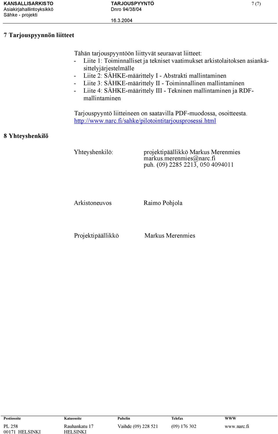 Liite 4: SÄHKE-määrittely III - Tekninen mallintaminen ja RDFmallintaminen Tarjouspyyntö liitteineen on saatavilla PDF-muodossa, osoitteesta. http://www.narc.