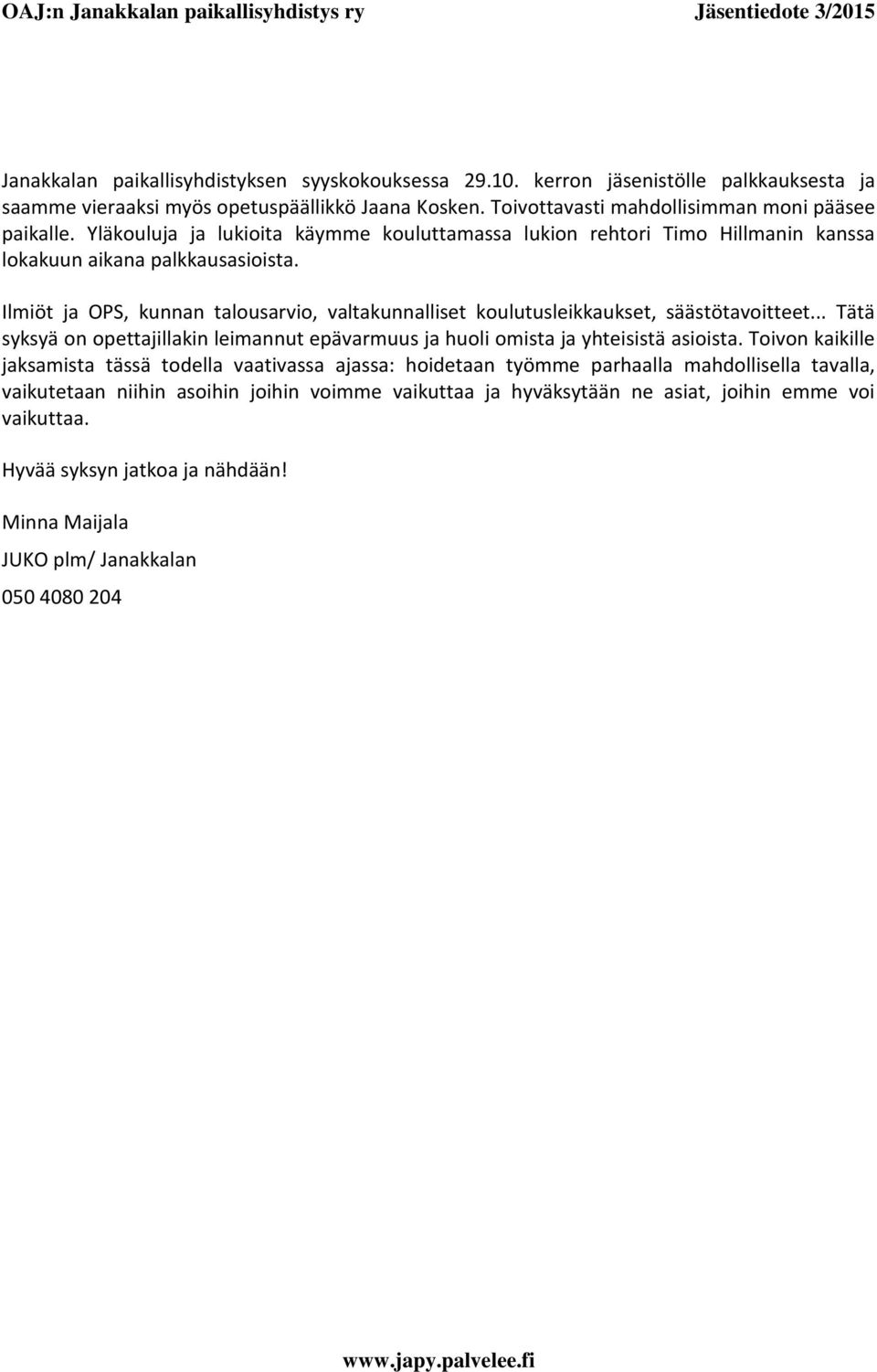 Ilmiöt ja OPS, kunnan talousarvio, valtakunnalliset koulutusleikkaukset, säästötavoitteet... Tätä syksyä on opettajillakin leimannut epävarmuus ja huoli omista ja yhteisistä asioista.