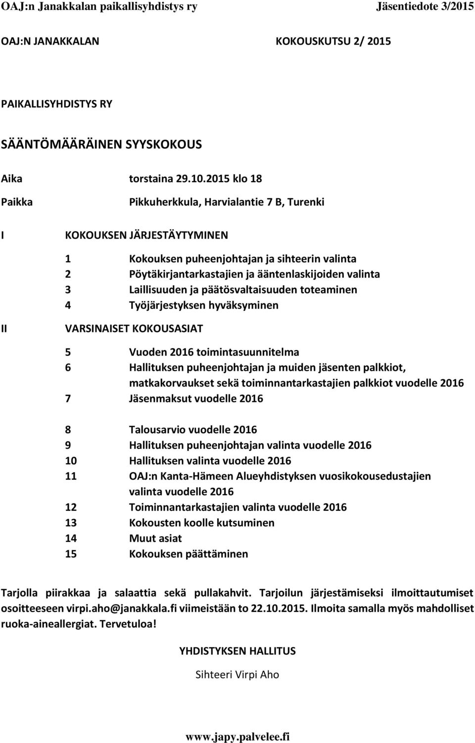 Laillisuuden ja päätösvaltaisuuden toteaminen 4 Työjärjestyksen hyväksyminen II VARSINAISET KOKOUSASIAT 5 Vuoden 2016 toimintasuunnitelma 6 Hallituksen puheenjohtajan ja muiden jäsenten palkkiot,