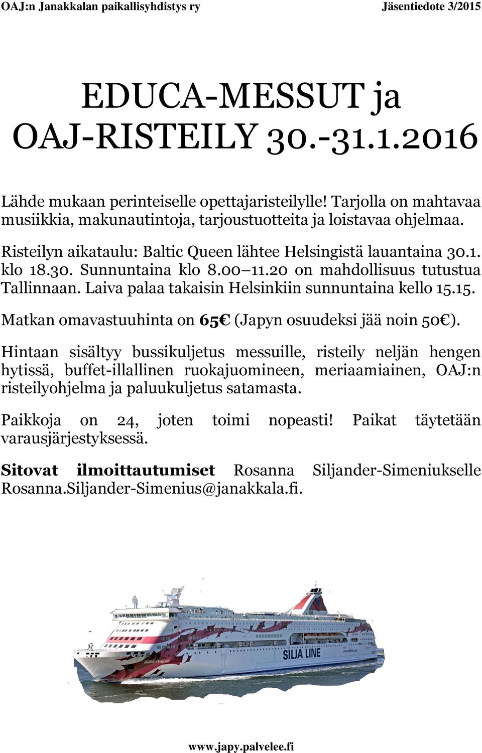 Laiva palaa takaisin Helsinkiin sunnuntaina kello 15.15. Matkan omavastuuhinta on 65 (Japyn osuudeksi jää noin 50 ).