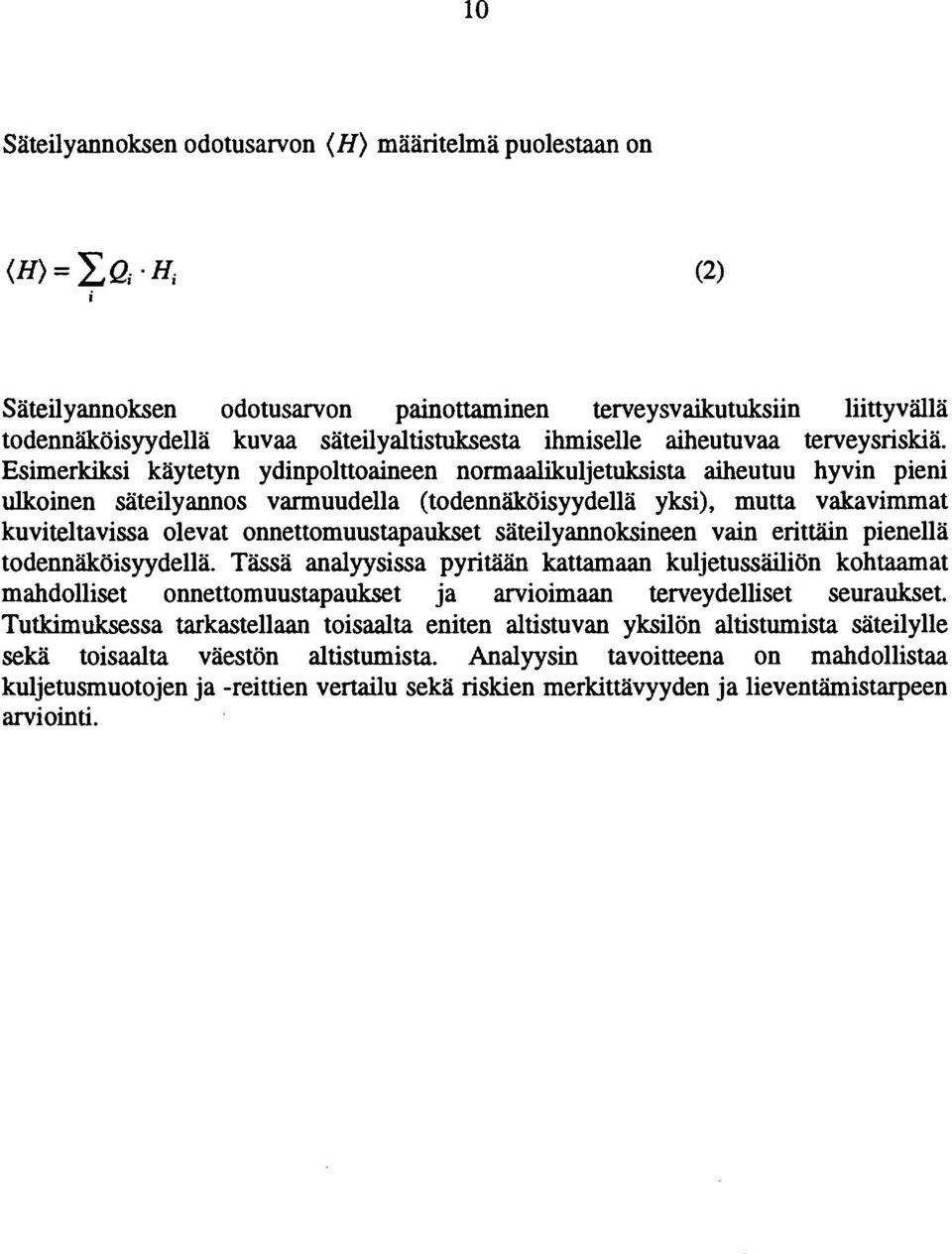 Esimerkiksi käytetyn ydinpolttoaineen normaalikuljetuksista aiheutuu hyvin pieni ulkoinen säteilyannos varmuudella (todennäköisyydellä yksi), mutta vakavimmat kuviteltavissa olevat