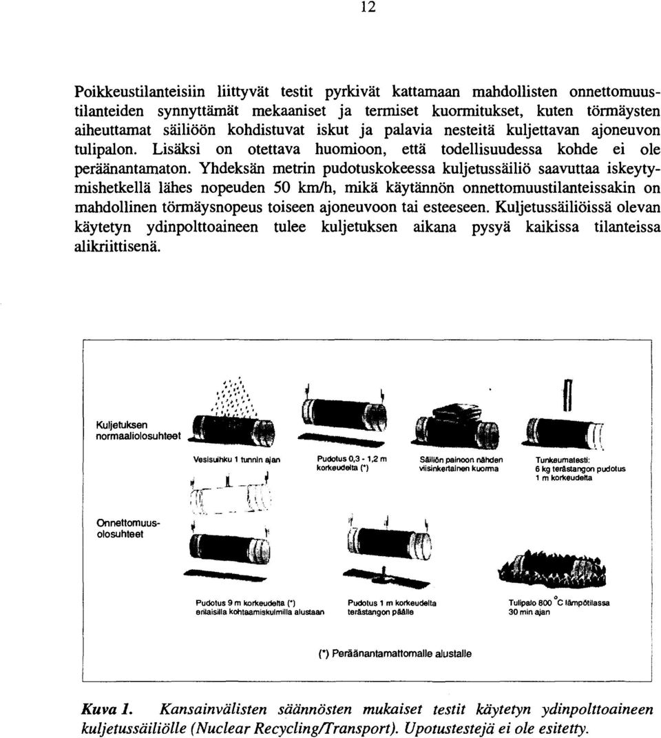 Yhdeksän metrin pudotuskokeessa kuljetussäiliö saavuttaa iskeytymishetkellä lähes nopeuden 50 km/h, mikä käytännön onnettomuustilanteissakin on mahdollinen törmäysnopeus toiseen ajoneuvoon tai