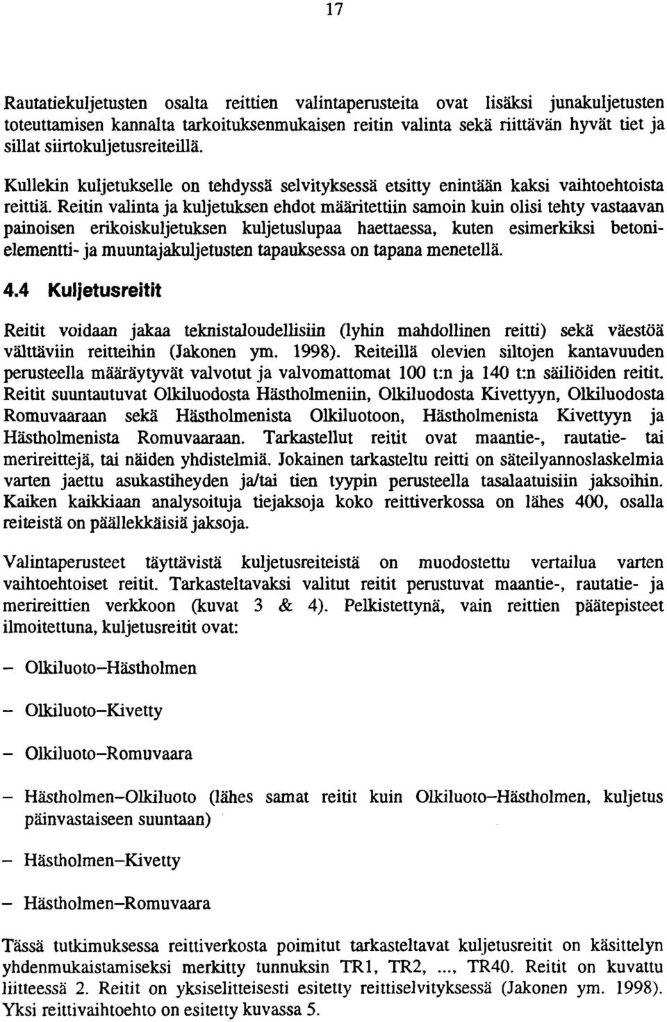 Reitin valinta ja kuljetuksen ehdot määritettiin samoin kuin olisi tehty vastaavan painoisen erikoiskuljetuksen kuljetuslupaa haettaessa, kuten esimerkiksi betonielementti- ja muuntajakuljetusten