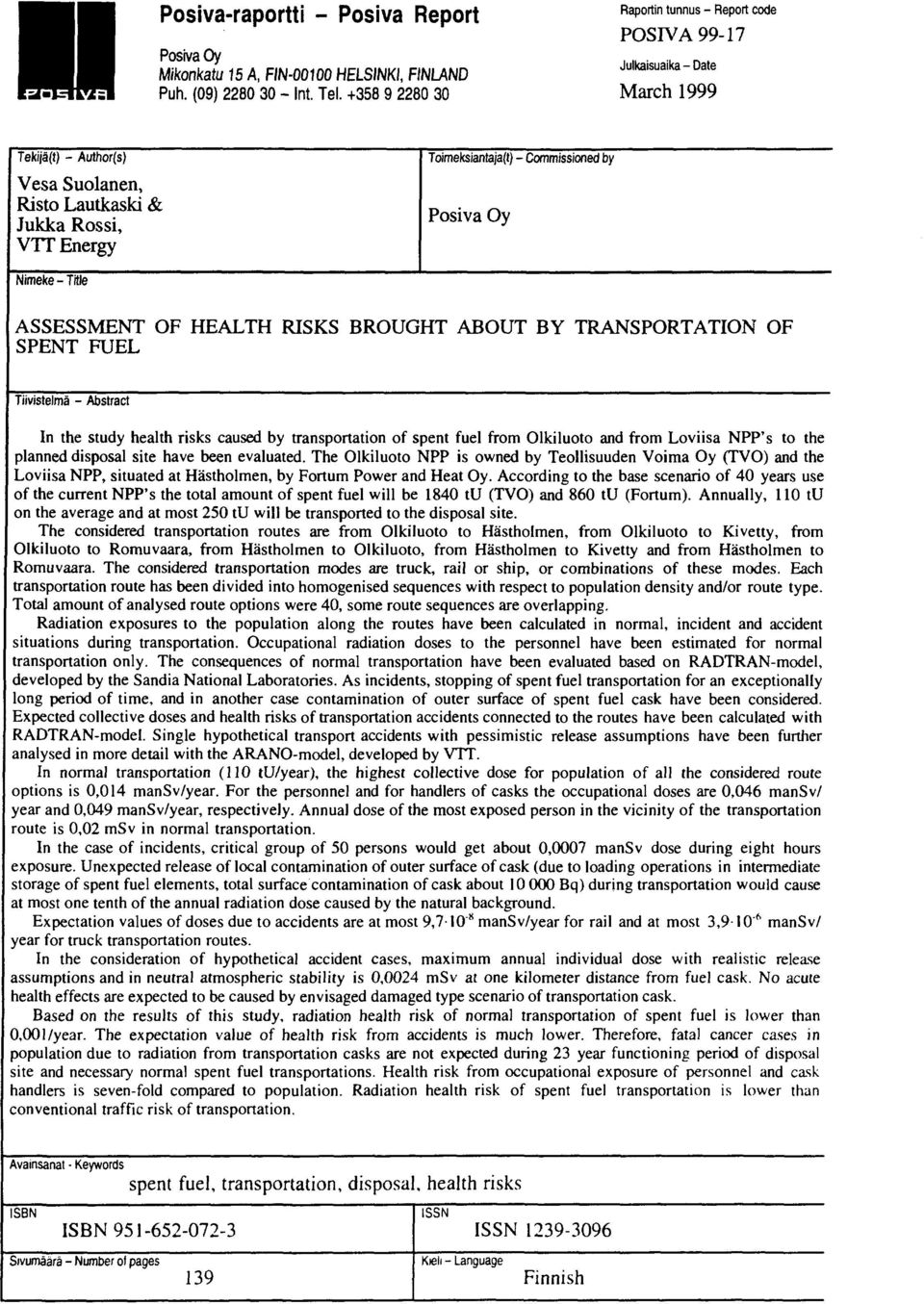 ABOUT BY TRANSPORTATION OF SPENT FUEL Tiivistelmä - Abstract In the study health risks caused by transportation of spent fuel from Olkiluoto and from Loviisa NPP's to the planned disposal site have