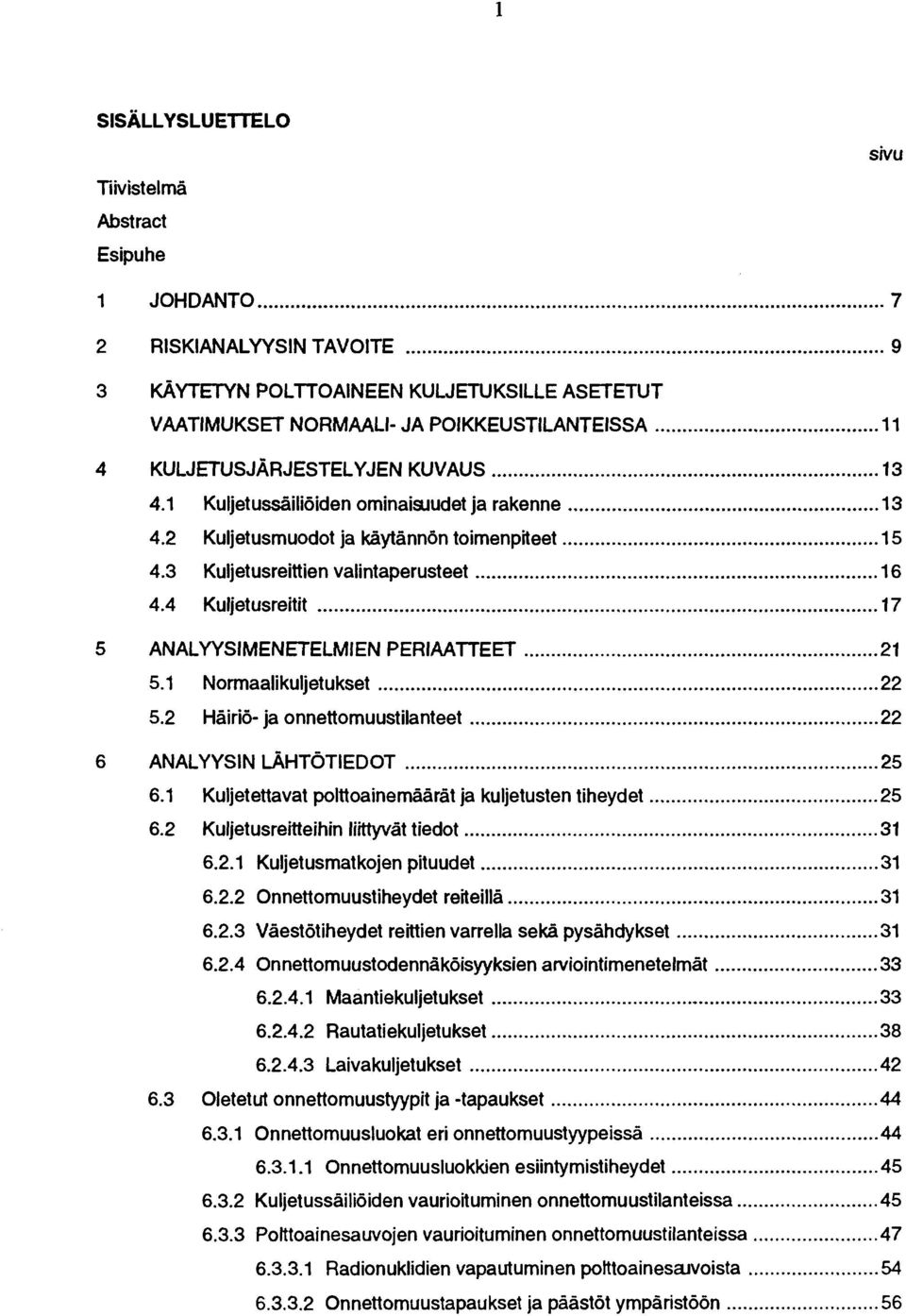 4 Kuljetusreitit 17 5 ANALYYSIMENETELMIEN PERIAATTEET 21 5.1 Normaalikuljetukset 22 5.2 Häiriö- ja onnettomuustilanteet 22 6 ANALYYSIN LÄHTÖTIEDOT 25 6.