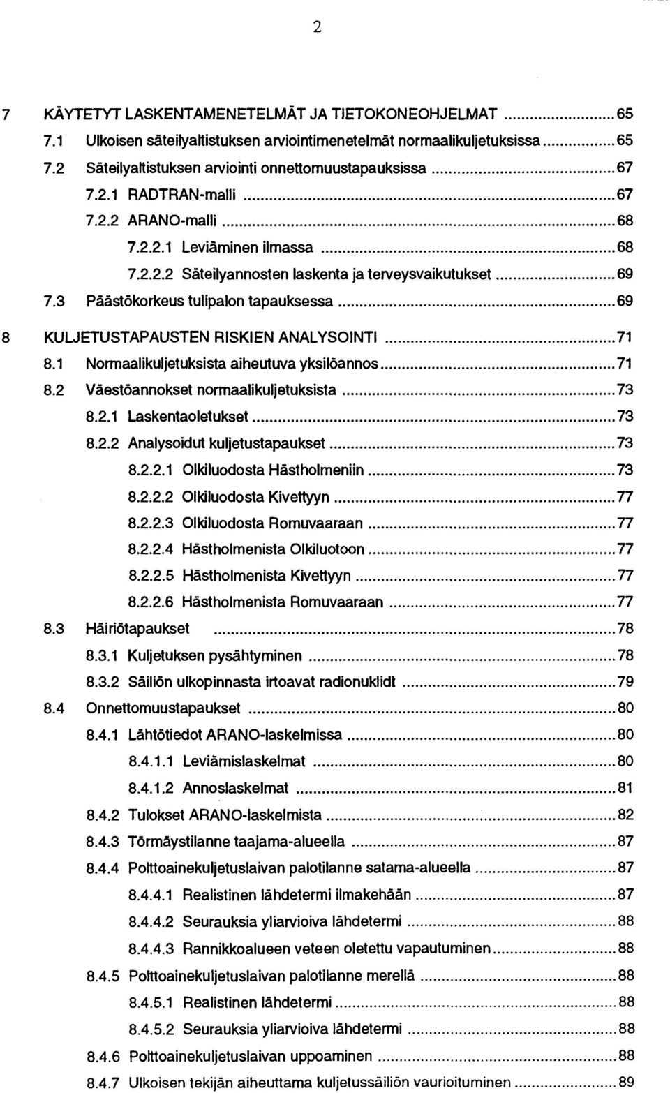 1 Normaalikuljetuksista aiheutuva yksilöannos 71 8.2 Väestöannokset normaalikuljetuksista 73 8.2.1 Laskentaoletukset 73 8.2.2 Analysoidut kuljetustapaukset 73 8.2.2.1 Olkiluodosta Hästholmeniin 73 8.