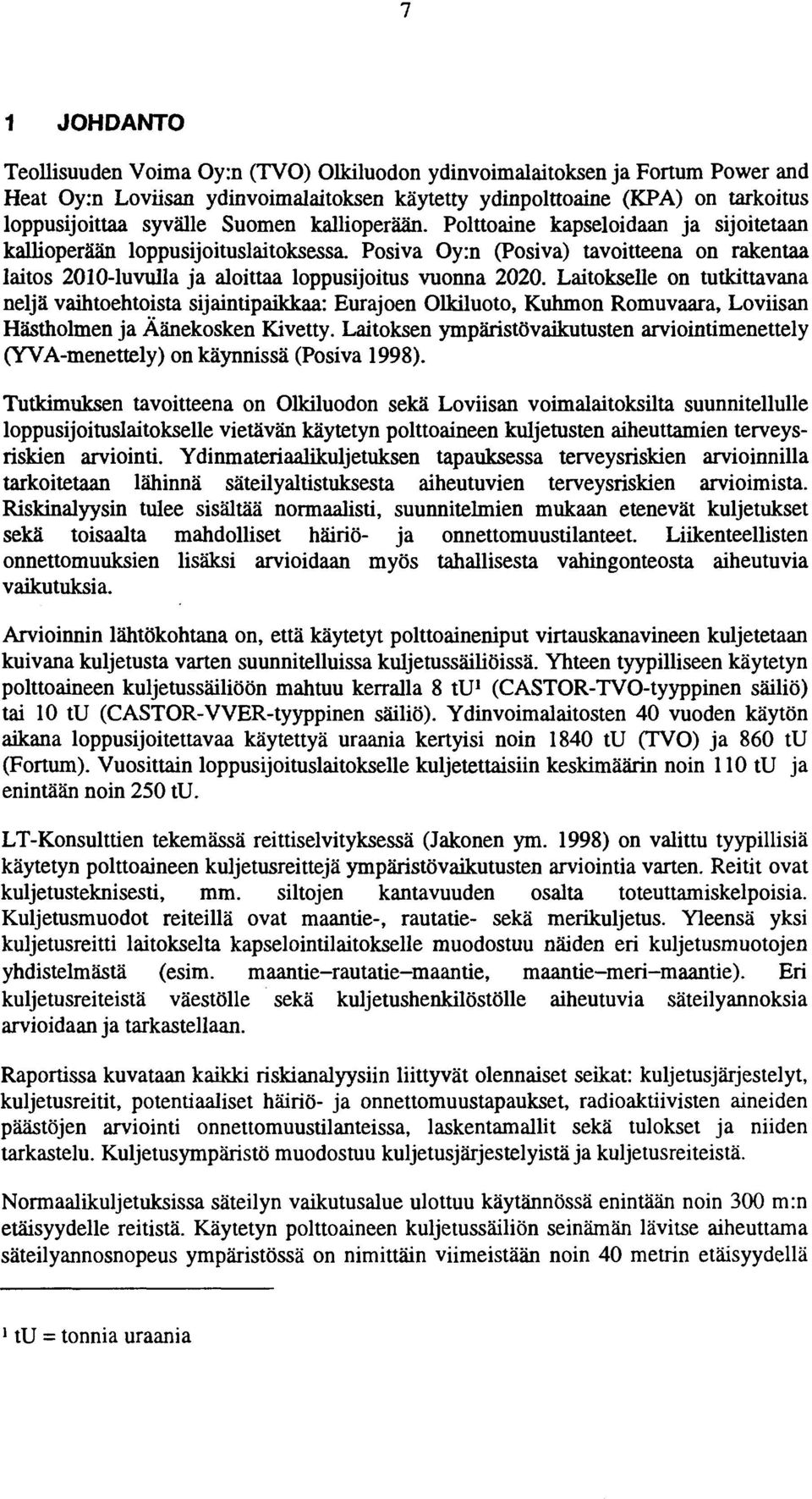 Posiva Oy:n (Posiva) tavoitteena on rakentaa laitos 2010-luvulla ja aloittaa loppusijoitus vuonna 2020.