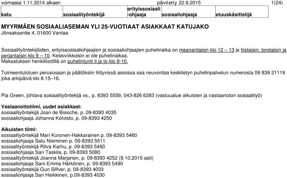 tiistaisin, torstaisin ja perjantaisin klo 9 10. Keskiviikkoisin ei ole puhelinaikaa. Maksatuksen henkilöstöllä on puhelintunti ti ja to klo 9-10.