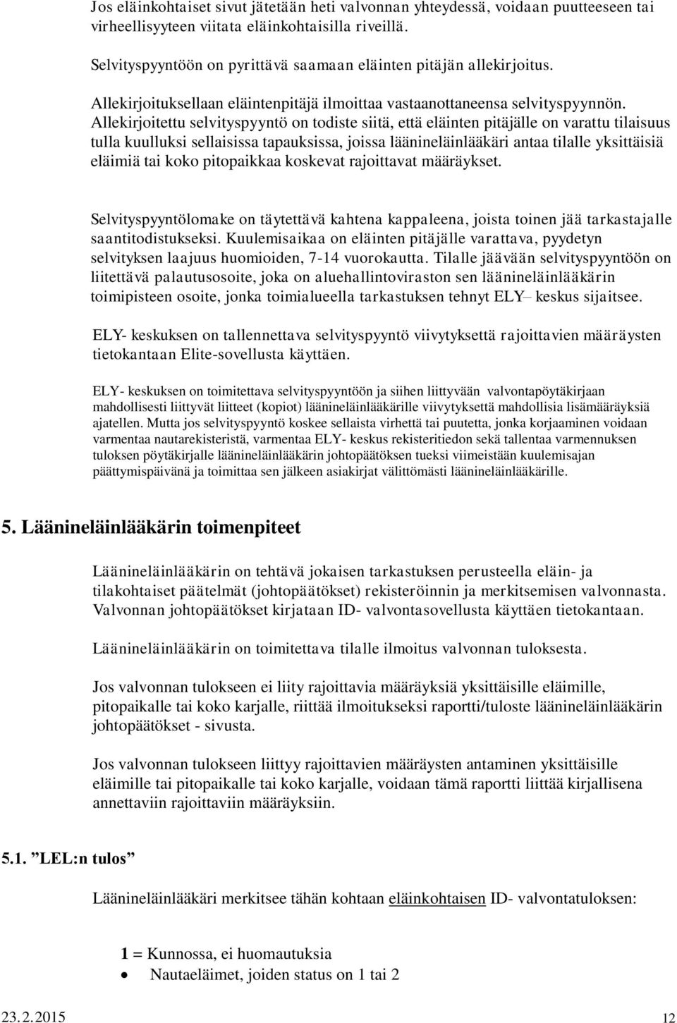 Allekirjoitettu selvityspyyntö on todiste siitä, että eläinten pitäjälle on varattu tilaisuus tulla kuulluksi sellaisissa tapauksissa, joissa läänineläinlääkäri antaa tilalle yksittäisiä eläimiä tai