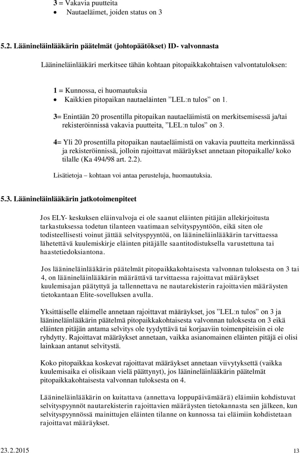 nautaeläinten LEL:n tulos on 1. 3= Enintään 20 prosentilla pitopaikan nautaeläimistä on merkitsemisessä ja/tai rekisteröinnissä vakavia puutteita, LEL:n tulos on 3.