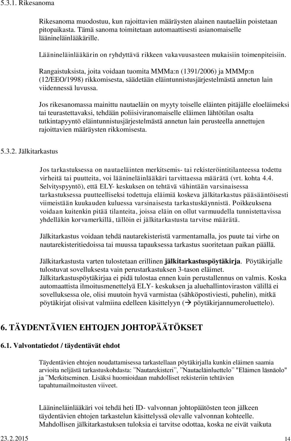 Rangaistuksista, joita voidaan tuomita MMMa:n (1391/2006) ja MMMp:n (12/EEO/1998) rikkomisesta, säädetään eläintunnistusjärjestelmästä annetun lain viidennessä luvussa.