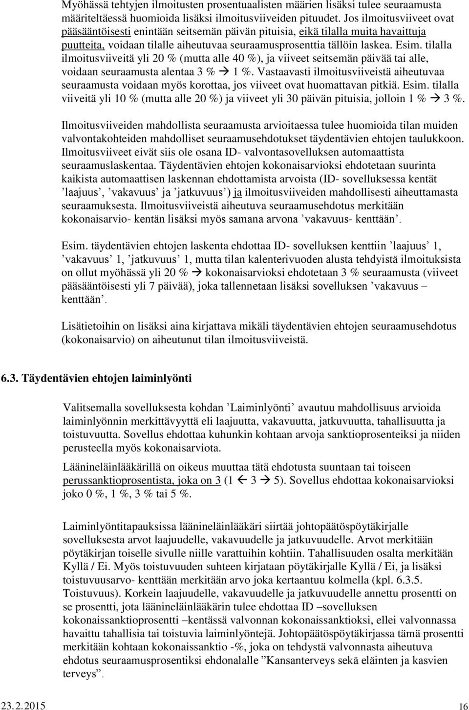 tilalla ilmoitusviiveitä yli 20 % (mutta alle 40 %), ja viiveet seitsemän päivää tai alle, voidaan seuraamusta alentaa 3 % 1 %.