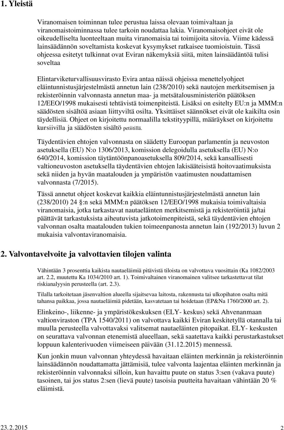 Tässä ohjeessa esitetyt tulkinnat ovat Eviran näkemyksiä siitä, miten lainsäädäntöä tulisi soveltaa Elintarviketurvallisuusvirasto Evira antaa näissä ohjeissa menettelyohjeet