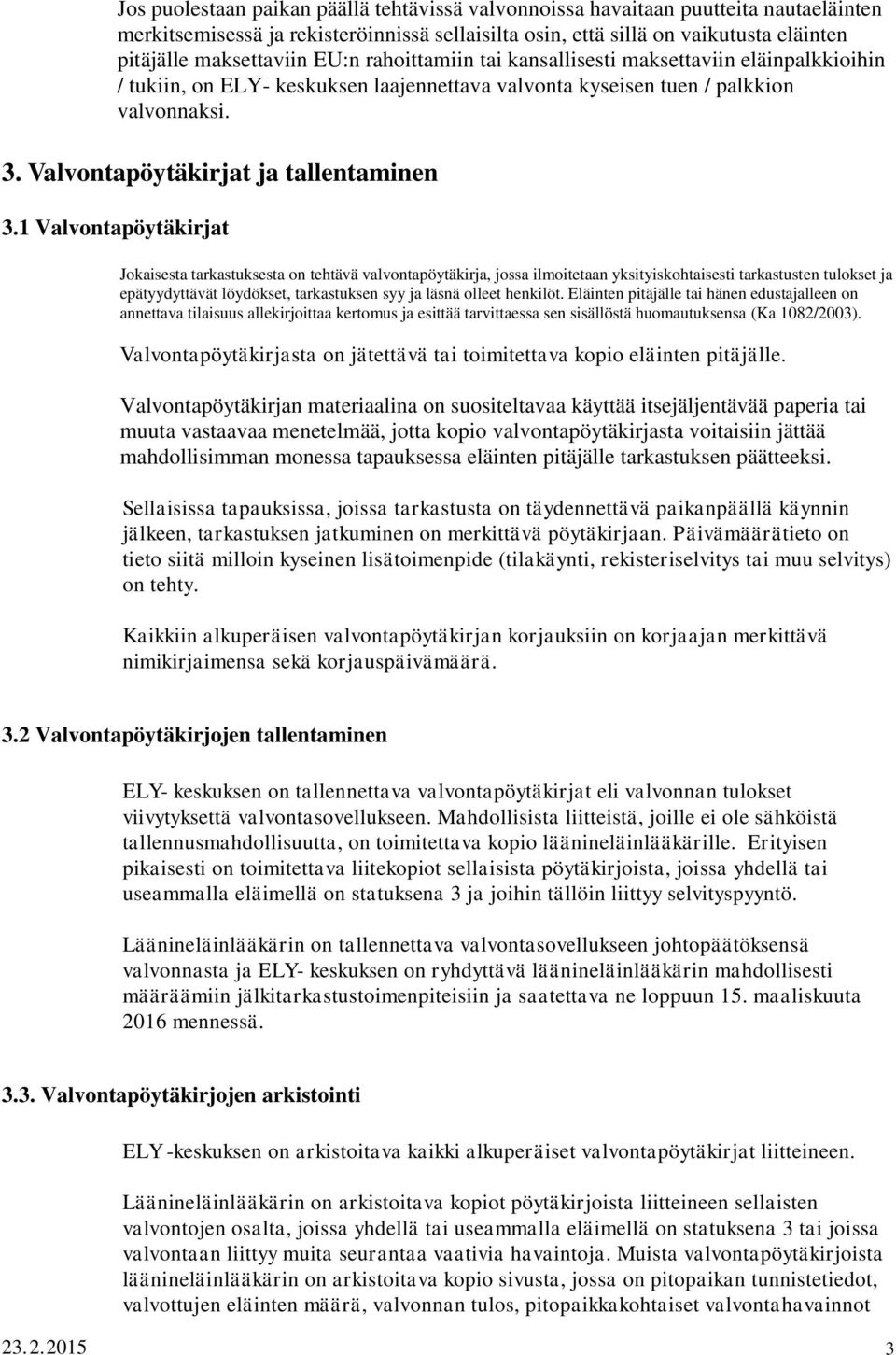 1 Valvontapöytäkirjat Jokaisesta tarkastuksesta on tehtävä valvontapöytäkirja, jossa ilmoitetaan yksityiskohtaisesti tarkastusten tulokset ja epätyydyttävät löydökset, tarkastuksen syy ja läsnä