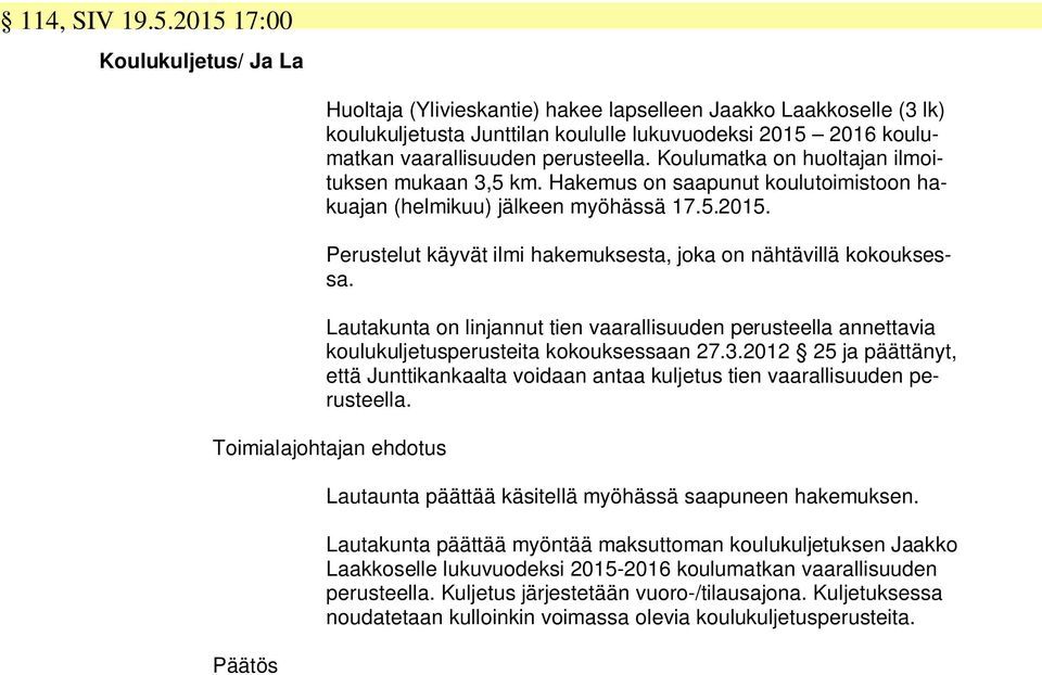 Koulumatka on huoltajan ilmoituksen mukaan 3,5 km. Hakemus on saapunut koulutoimistoon hakuajan (helmikuu) jälkeen myöhässä 17.5.2015.