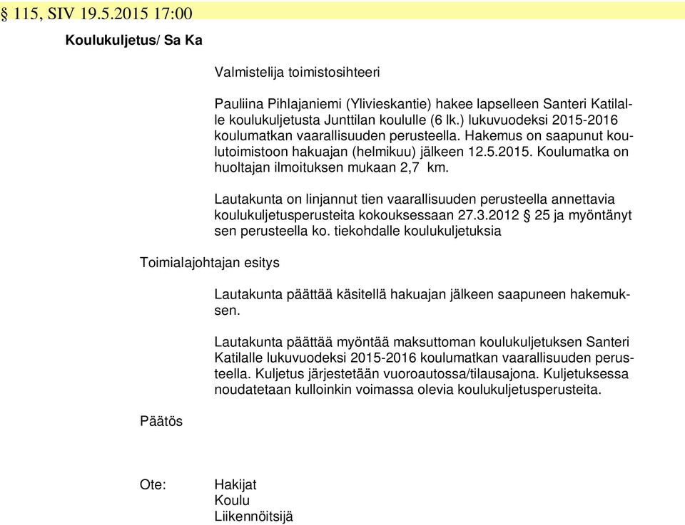 Lautakunta on linjannut tien vaarallisuuden perusteella annettavia koulukuljetusperusteita kokouksessaan 27.3.2012 25 ja myöntänyt sen perusteella ko.