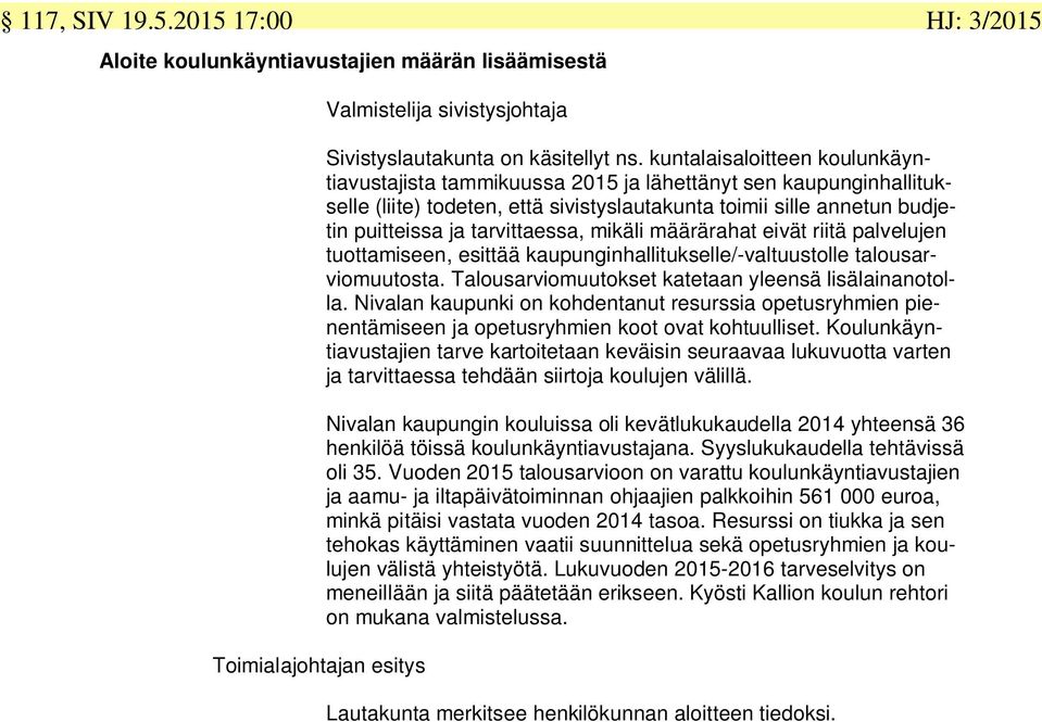 mikäli määrärahat eivät riitä palvelujen tuottamiseen, esittää kaupunginhallitukselle/-valtuustolle talousarviomuutosta. Talousarviomuutokset katetaan yleensä lisälainanotolla.