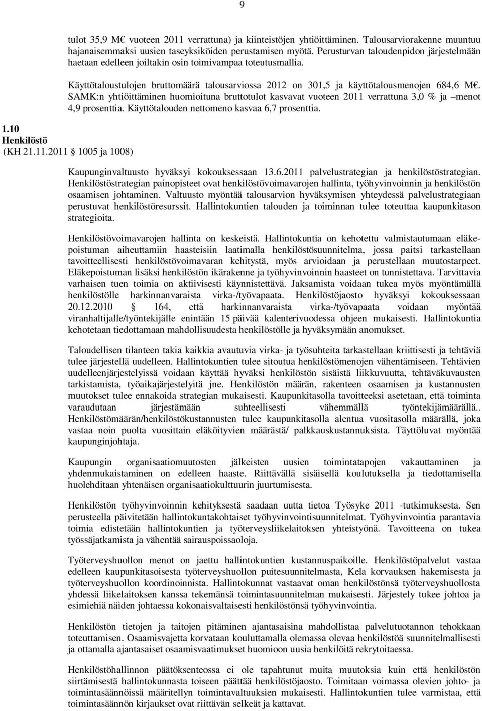 SAMK:n yhtiöittäminen huomioituna bruttotulot kasvavat vuoteen 2011 verrattuna 3,0 % ja menot 4,9 prosenttia. Käyttötalouden nettomeno kasvaa 6,7 prosenttia. 1.10 Henkilöstö (KH 21.11.2011 1005 ja 1008) Kaupunginvaltuusto hyväksyi kokouksessaan 13.