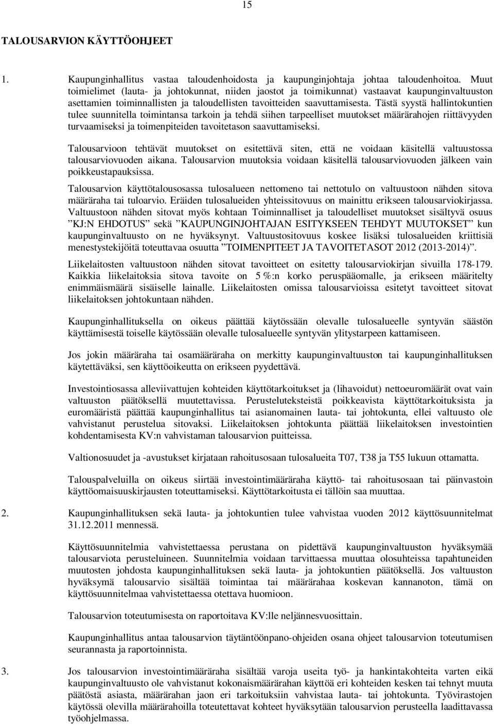 Tästä syystä hallintokuntien tulee suunnitella toimintansa tarkoin ja tehdä siihen tarpeelliset muutokset määrärahojen riittävyyden turvaamiseksi ja toimenpiteiden tavoitetason saavuttamiseksi.