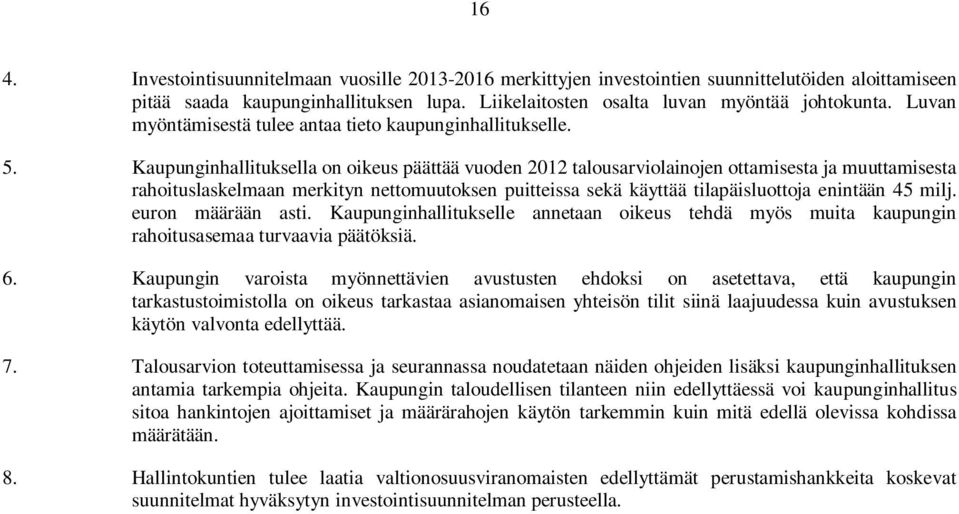 Kaupunginhallituksella on oikeus päättää vuoden 2012 talousarviolainojen ottamisesta ja muuttamisesta rahoituslaskelmaan merkityn nettomuutoksen puitteissa sekä käyttää tilapäisluottoja enintään 45