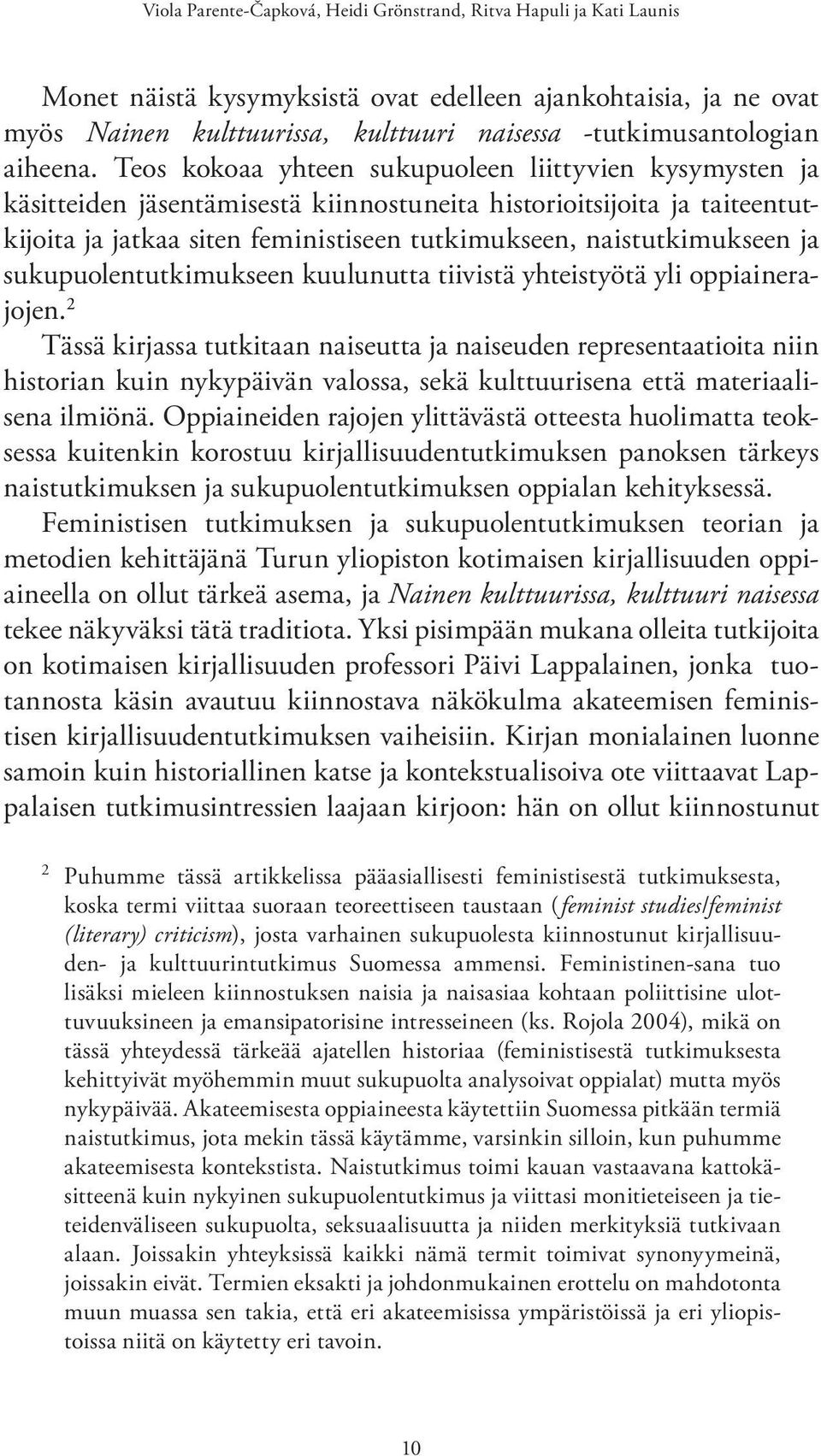 Teos kokoaa yhteen sukupuoleen liittyvien kysymysten ja käsitteiden jäsentämisestä kiinnostuneita historioitsijoita ja taiteentutkijoita ja jatkaa siten feministiseen tutkimukseen, naistutkimukseen