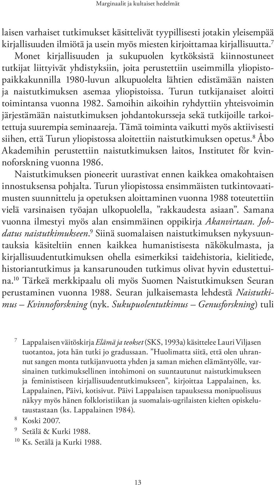 naisten ja naistutkimuksen asemaa yliopistoissa. Turun tutkijanaiset aloitti toimintansa vuonna 1982.