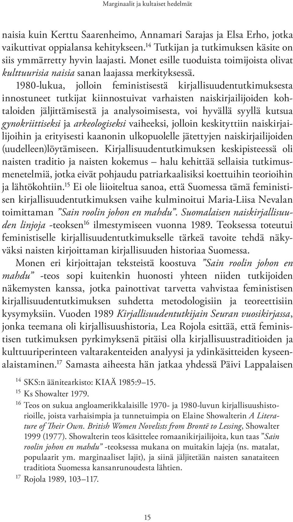 1980-lukua, jolloin feministisestä kirjallisuudentutkimuksesta innostuneet tutkijat kiinnostuivat varhaisten naiskirjailijoiden kohtaloiden jäljittämisestä ja analysoimisesta, voi hyvällä syyllä