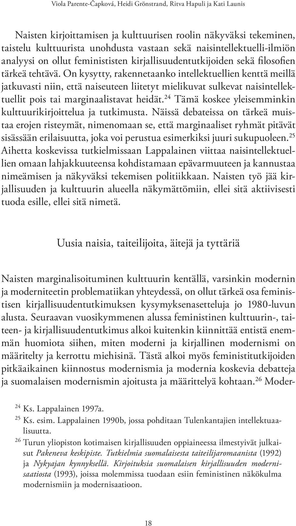 On kysytty, rakennetaanko intellektuellien kenttä meillä jatkuvasti niin, että naiseuteen liitetyt mielikuvat sulkevat naisintellektuellit pois tai marginaalistavat heidät.