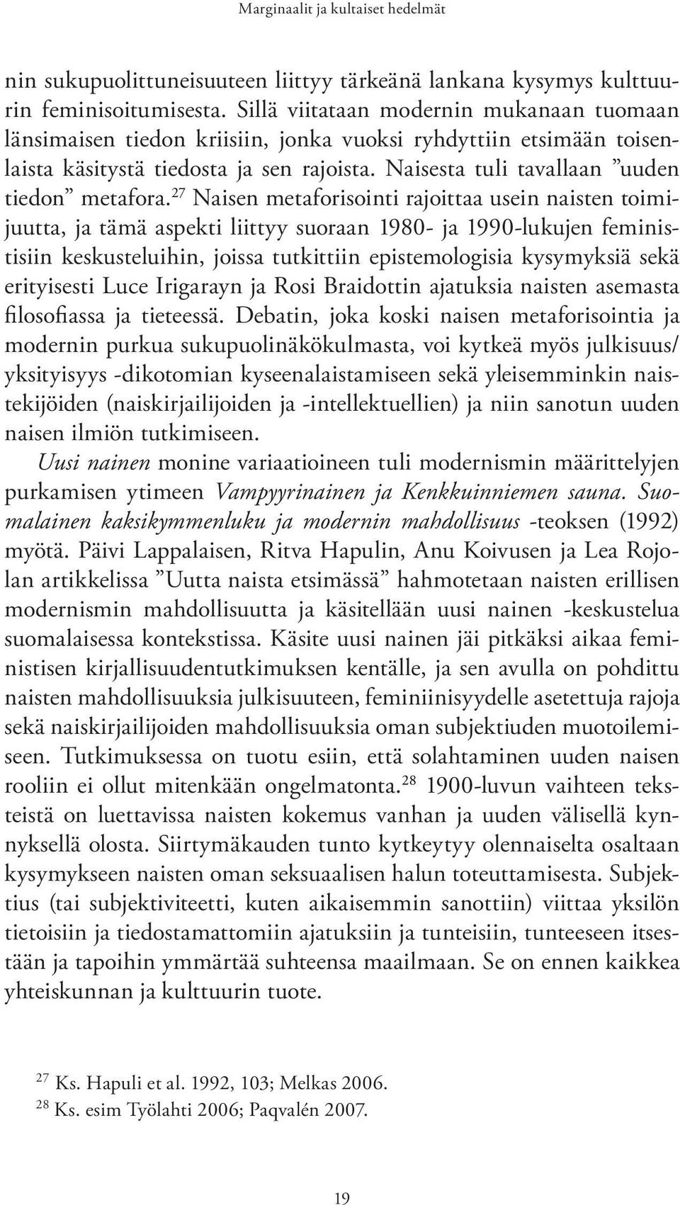 27 Naisen metaforisointi rajoittaa usein naisten toimijuutta, ja tämä aspekti liittyy suoraan 1980- ja 1990-lukujen feministisiin keskusteluihin, joissa tutkittiin epistemologisia kysymyksiä sekä