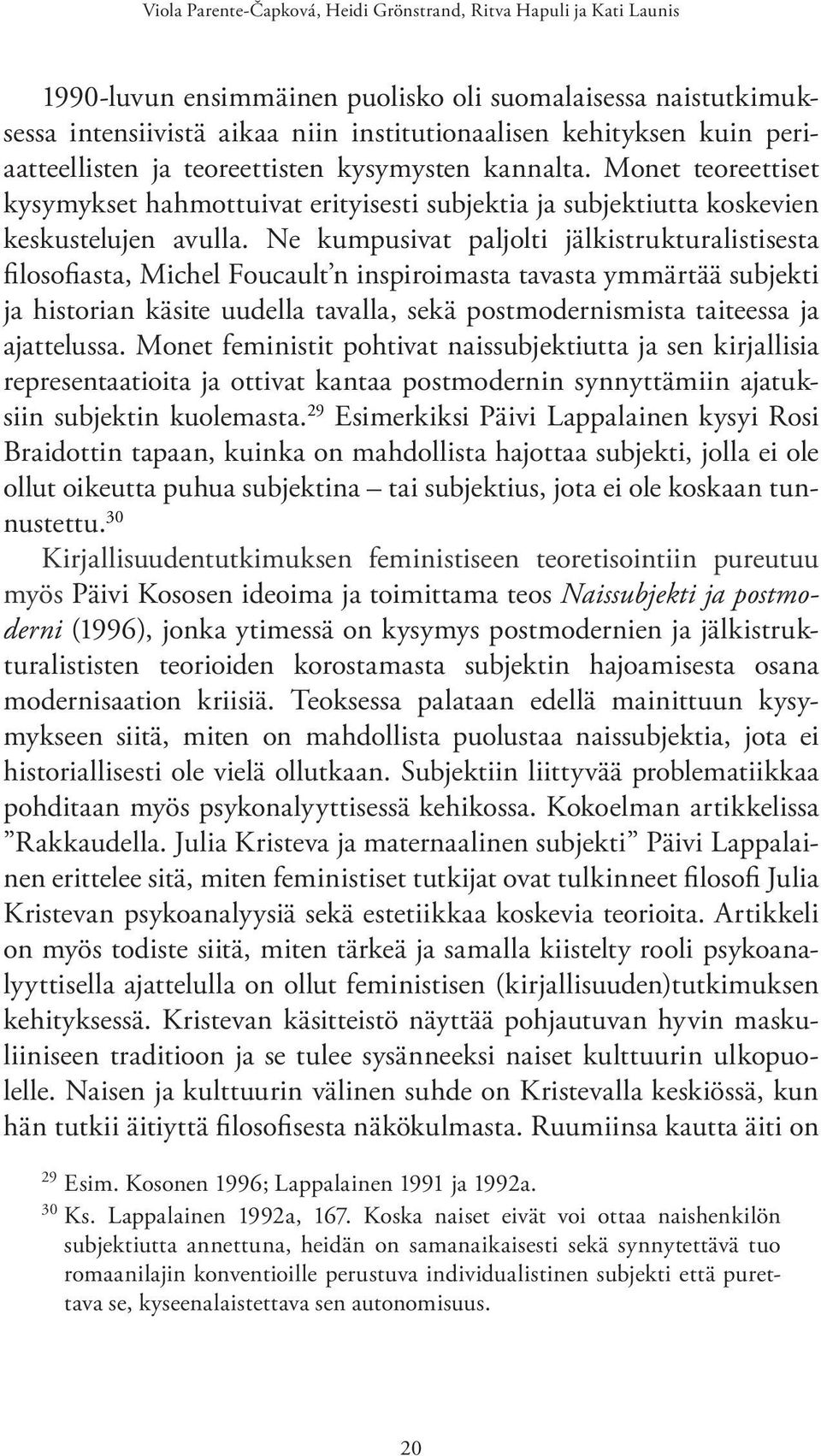 Ne kumpusivat paljolti jälkistrukturalistisesta filosofiasta, Michel Foucault n inspiroimasta tavasta ymmärtää subjekti ja historian käsite uudella tavalla, sekä postmodernismista taiteessa ja