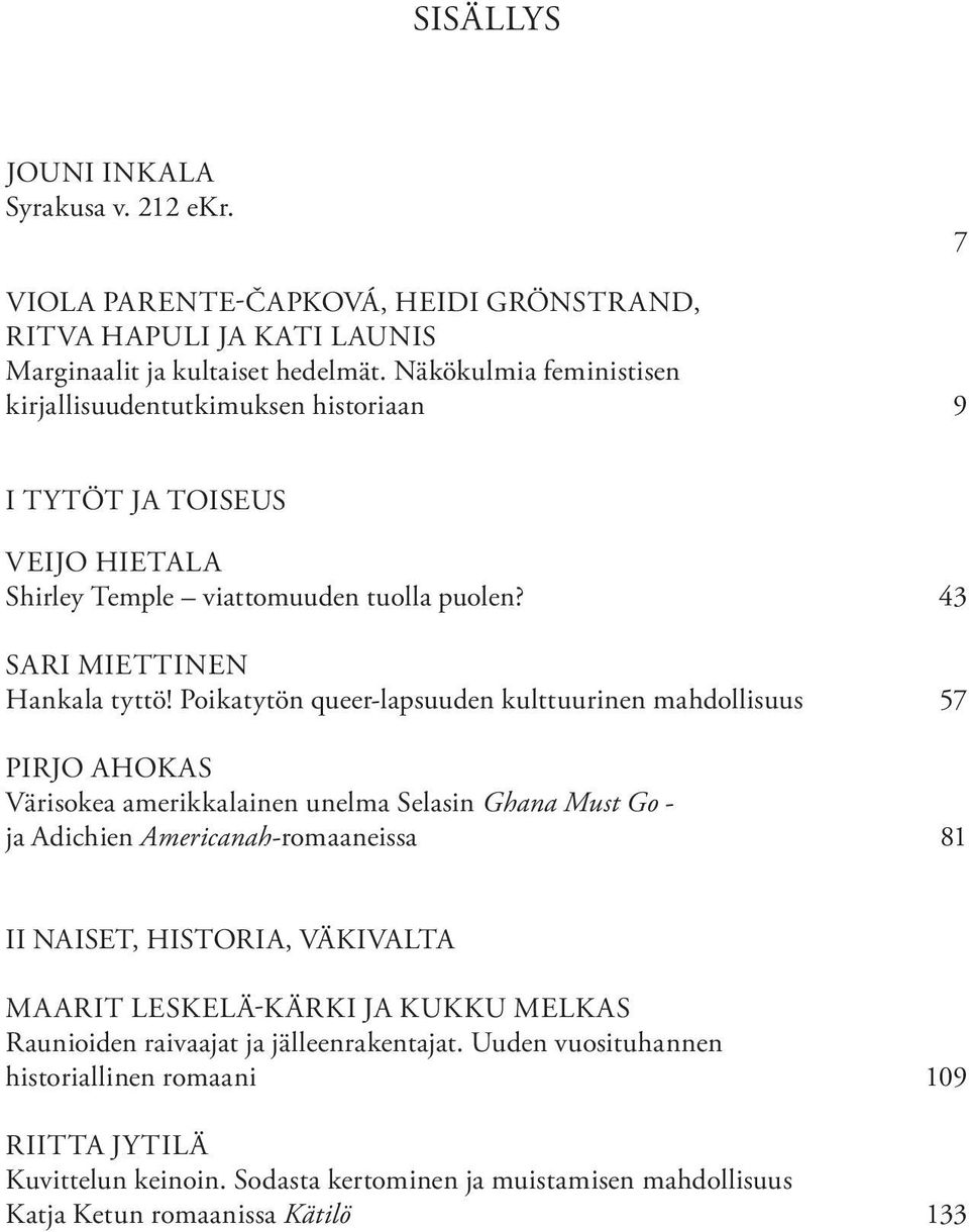 Poikatytön queer-lapsuuden kulttuurinen mahdollisuus 57 Pirjo Ahokas Värisokea amerikkalainen unelma Selasin Ghana Must Go - ja Adichien Americanah-romaaneissa 81 II NAISET, HISTORIA,