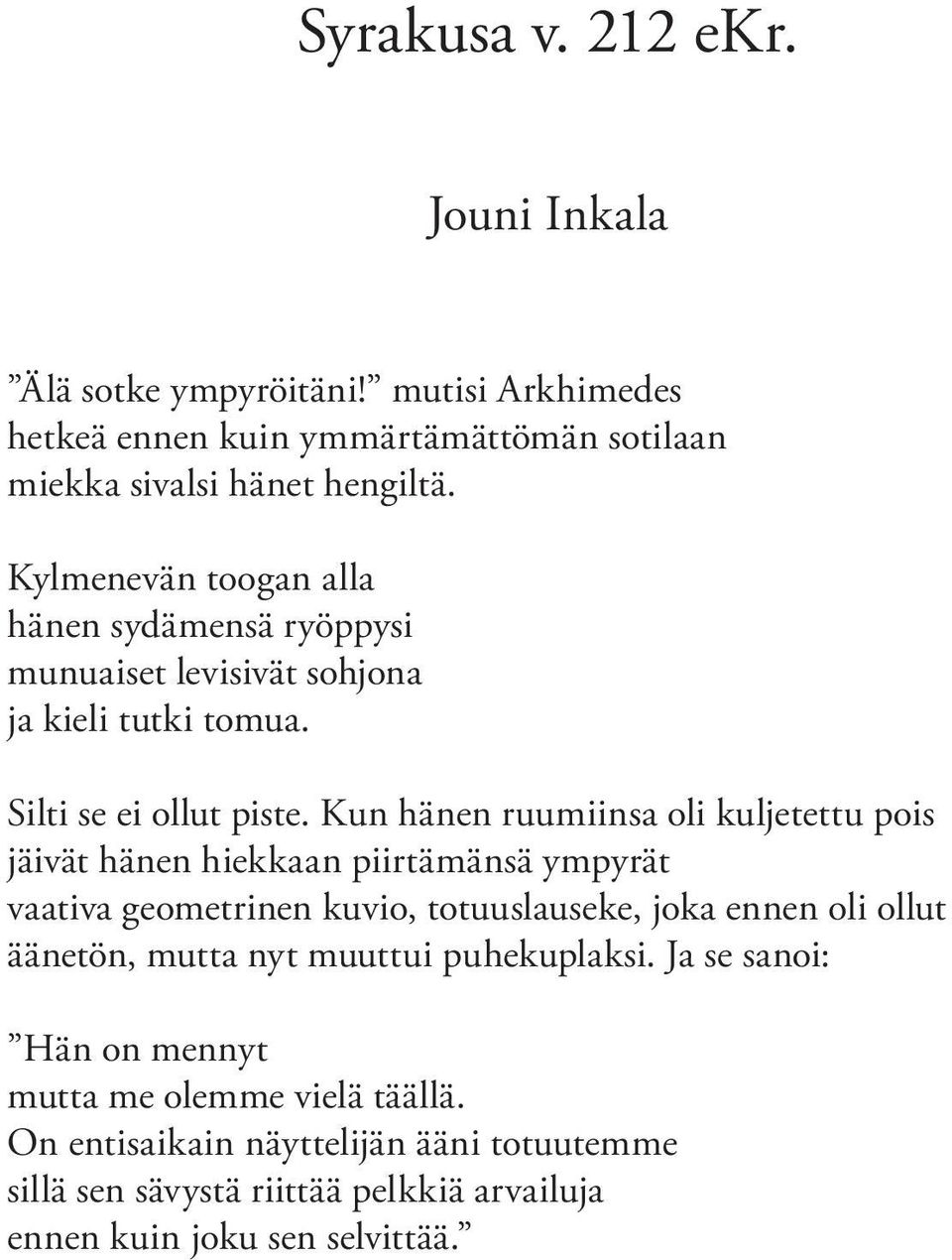 Kun hänen ruumiinsa oli kuljetettu pois jäivät hänen hiekkaan piirtämänsä ympyrät vaativa geometrinen kuvio, totuuslauseke, joka ennen oli ollut äänetön,