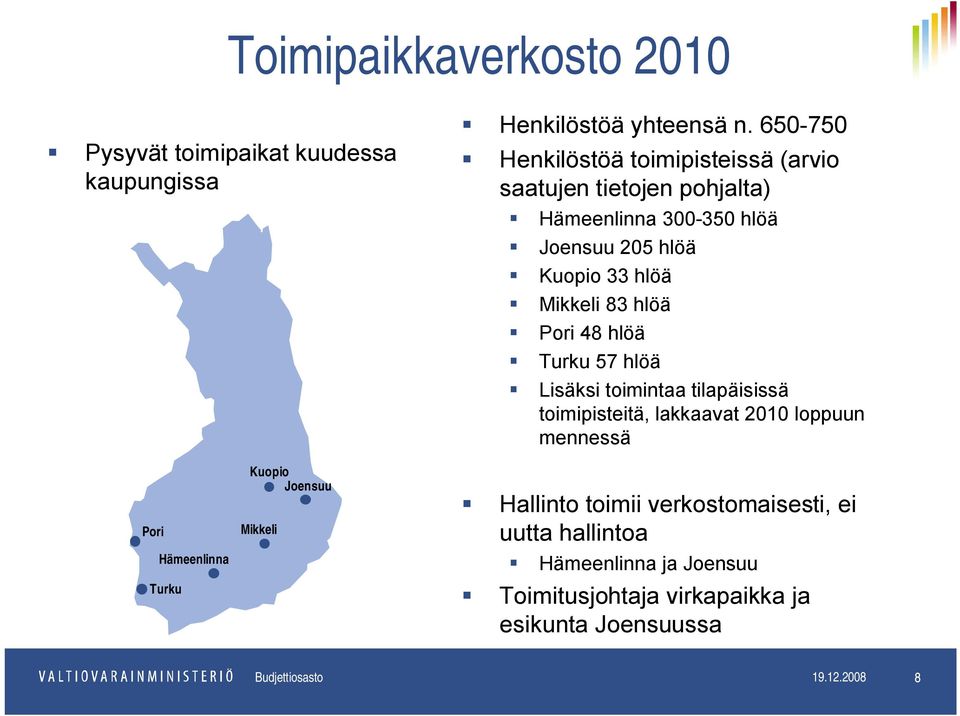 hlöä Pori 48 hlöä Turku 57 hlöä Lisäksi toimintaa tilapäisissä toimipisteitä, lakkaavat 2010 loppuun mennessä Pori Hämeenlinna Turku