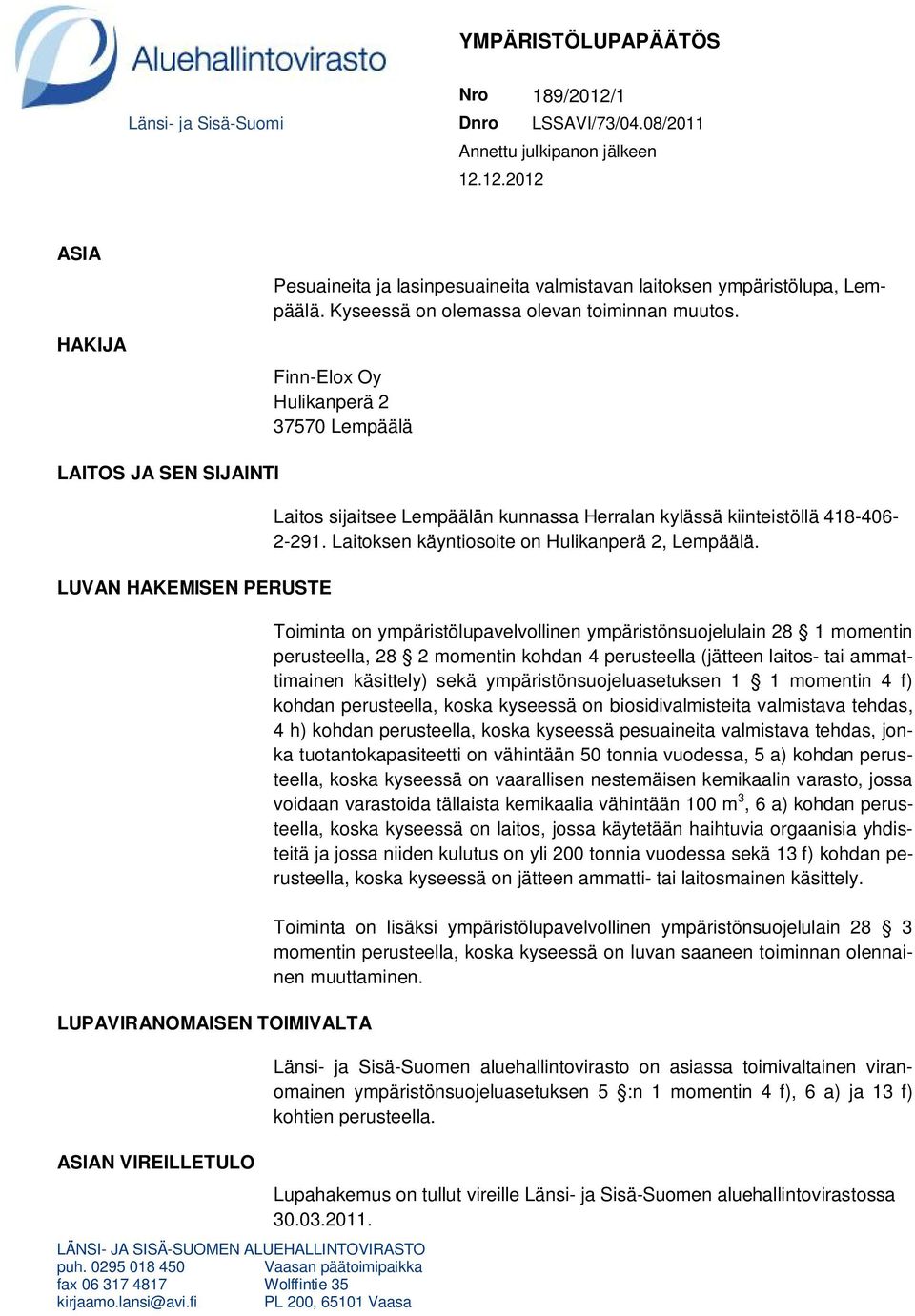 Finn-Elox Oy Hulikanperä 2 37570 Lempäälä LAITOS JA SEN SIJAINTI LUVAN HAKEMISEN PERUSTE LUPAVIRANOMAISEN TOIMIVALTA ASIAN VIREILLETULO LÄNSI- JA SISÄ-SUOMEN ALUEHALLINTOVIRASTO puh.