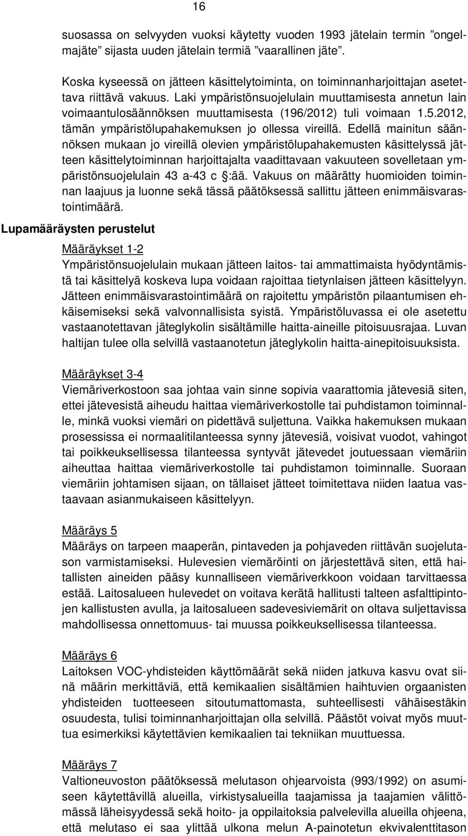 Laki ympäristönsuojelulain muuttamisesta annetun lain voimaantulosäännöksen muuttamisesta (196/2012) tuli voimaan 1.5.2012, tämän ympäristölupahakemuksen jo ollessa vireillä.