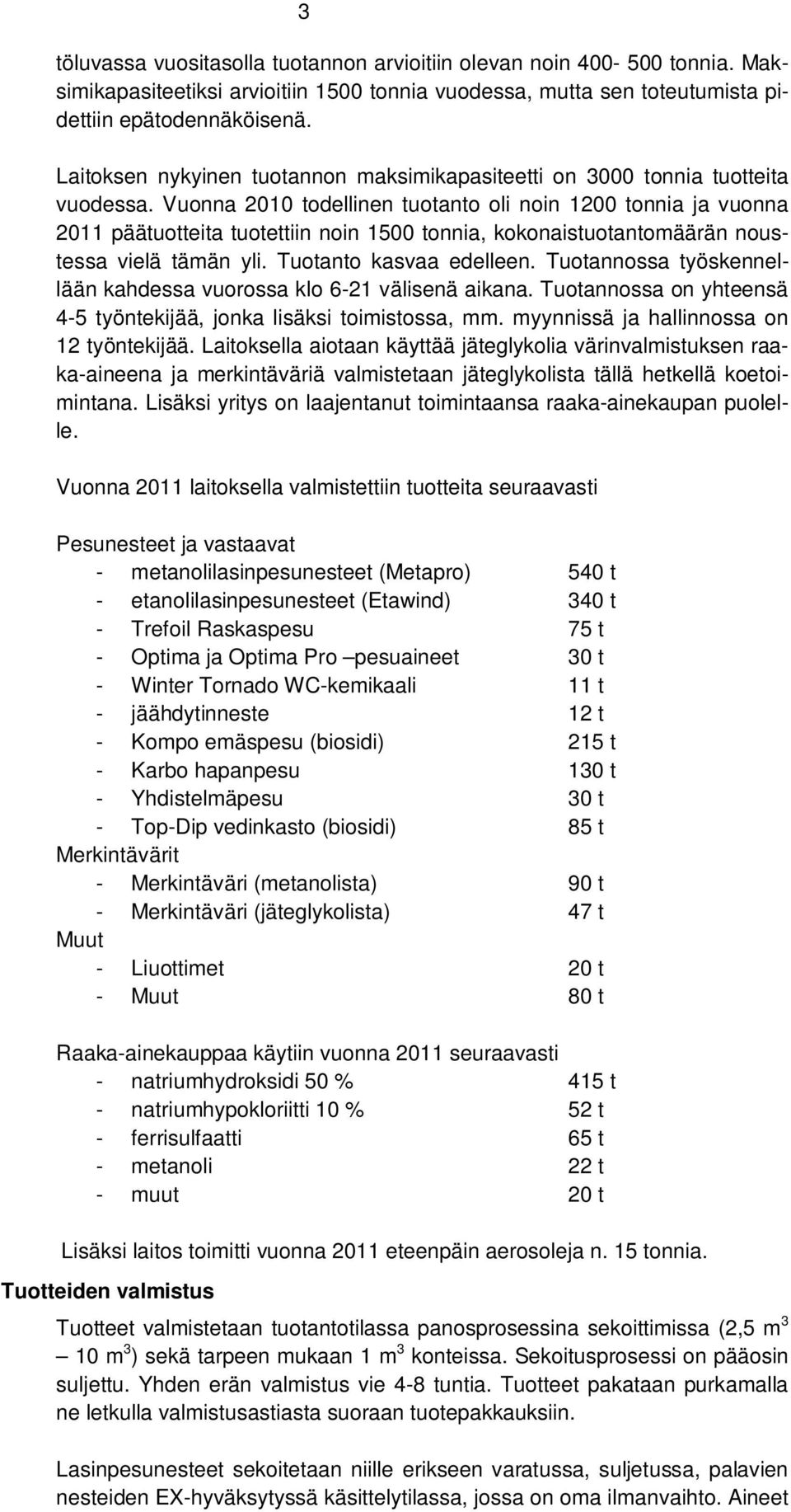 Vuonna 2010 todellinen tuotanto oli noin 1200 tonnia ja vuonna 2011 päätuotteita tuotettiin noin 1500 tonnia, kokonaistuotantomäärän noustessa vielä tämän yli. Tuotanto kasvaa edelleen.