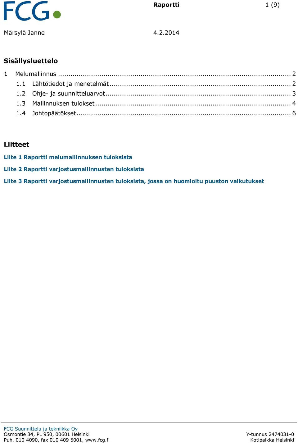 .. 6 Liitteet Liite 1 Raportti melumallinnuksen tuloksista Liite 2 Raportti varjostusmallinnusten tuloksista Liite 3 Raportti