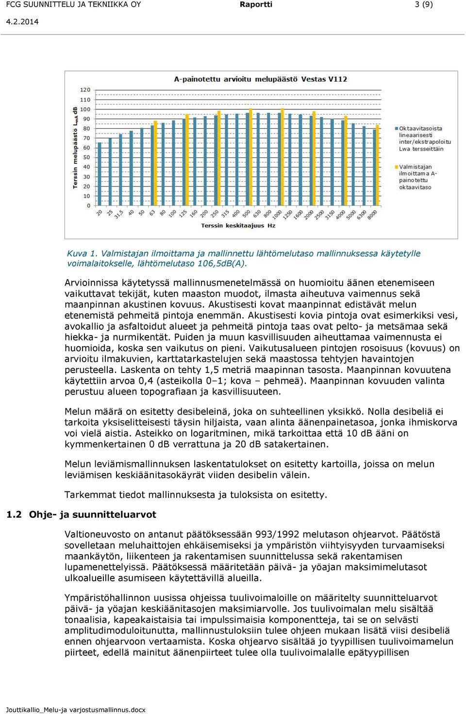 Akustisesti kovat maanpinnat edistävät melun etenemistä pehmeitä pintoja enemmän.