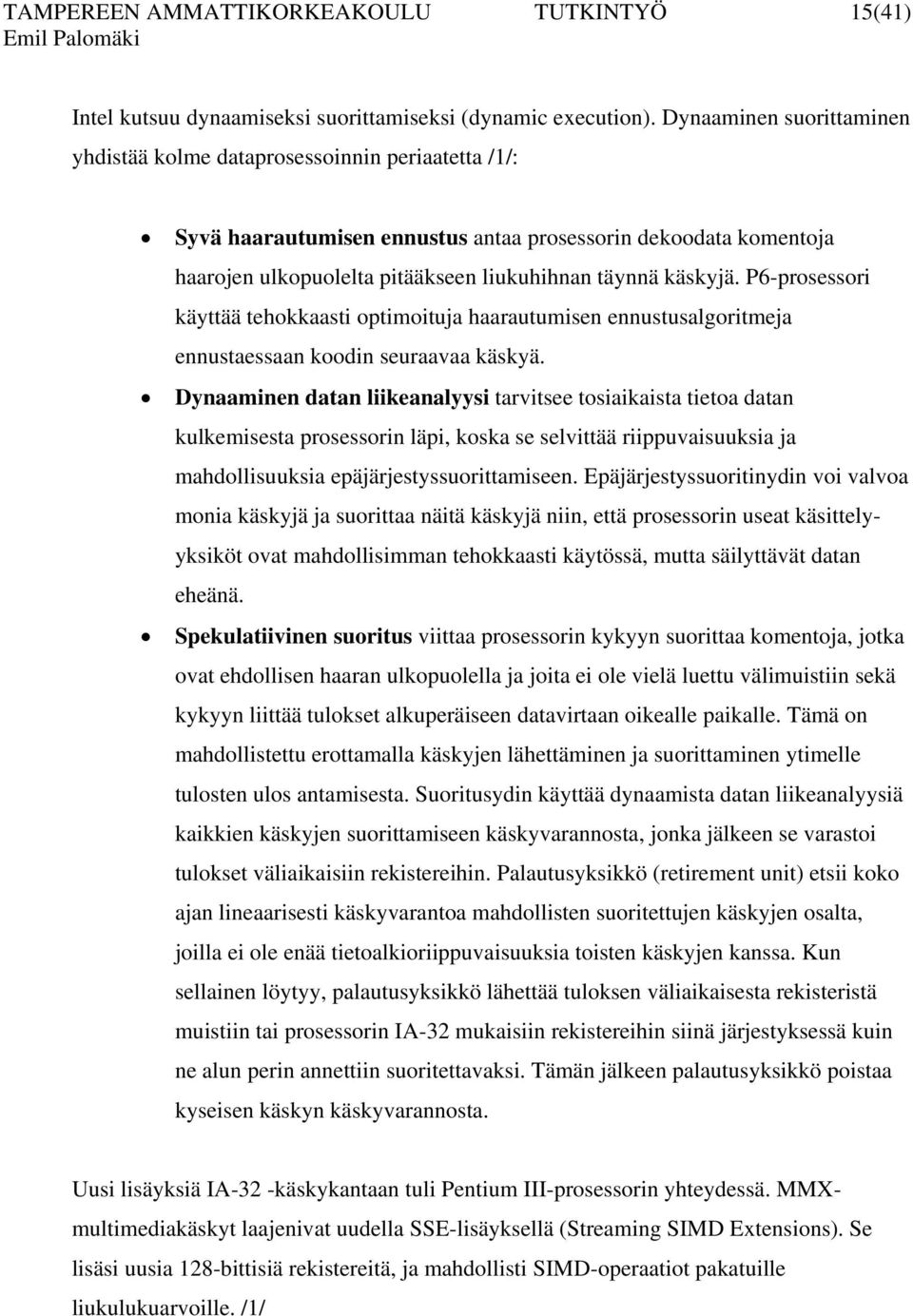 käskyjä. P6-prosessori käyttää tehokkaasti optimoituja haarautumisen ennustusalgoritmeja ennustaessaan koodin seuraavaa käskyä.