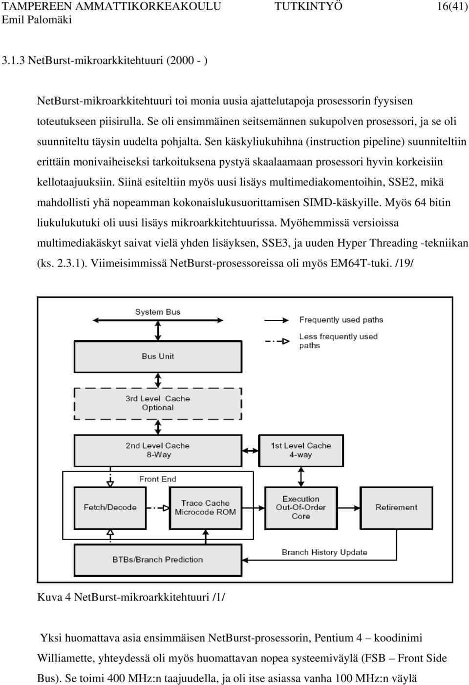 Sen käskyliukuhihna (instruction pipeline) suunniteltiin erittäin monivaiheiseksi tarkoituksena pystyä skaalaamaan prosessori hyvin korkeisiin kellotaajuuksiin.