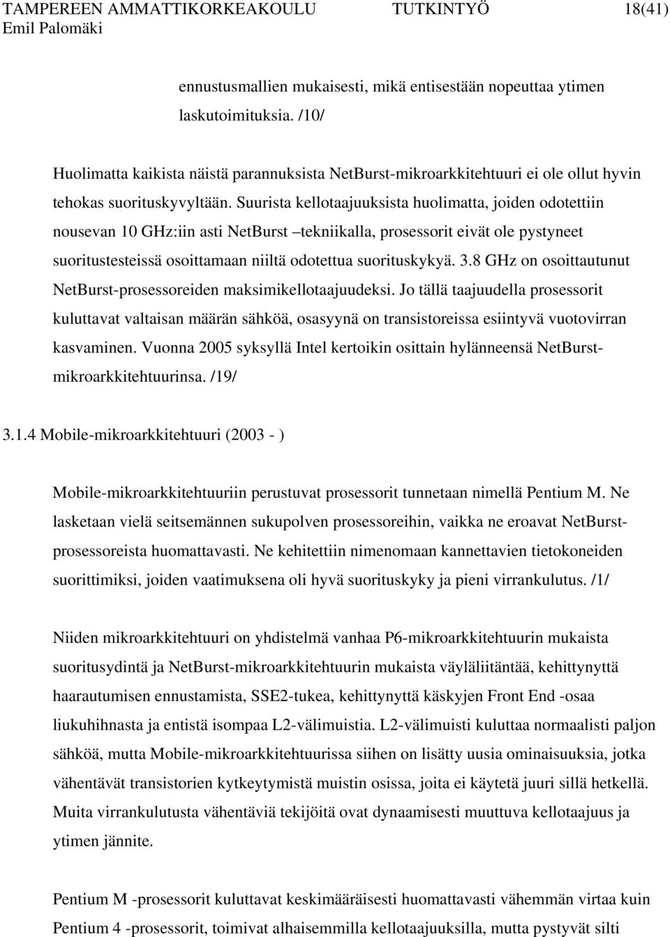 Suurista kellotaajuuksista huolimatta, joiden odotettiin nousevan 10 GHz:iin asti NetBurst tekniikalla, prosessorit eivät ole pystyneet suoritustesteissä osoittamaan niiltä odotettua suorituskykyä. 3.