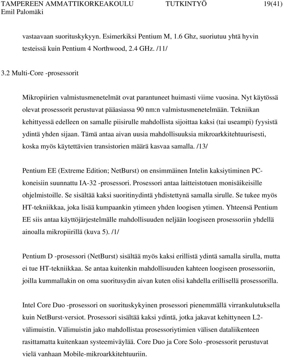 Tekniikan kehittyessä edelleen on samalle piisirulle mahdollista sijoittaa kaksi (tai useampi) fyysistä ydintä yhden sijaan.