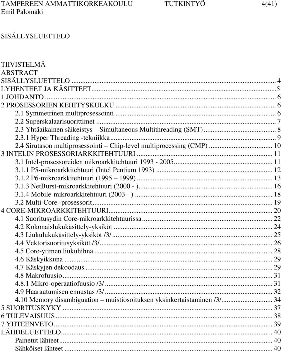 4 Sirutason multiprosessointi Chip-level multiprocessing (CMP)... 10 3 INTELIN PROSESSORIARKKITEHTUURI... 11 3.1 Intel-prosessoreiden mikroarkkitehtuuri 1993-2005... 11 3.1.1 P5-mikroarkkitehtuuri (Intel Pentium 1993).