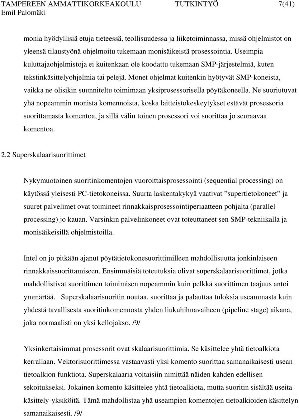 Monet ohjelmat kuitenkin hyötyvät SMP-koneista, vaikka ne olisikin suunniteltu toimimaan yksiprosessorisella pöytäkoneella.