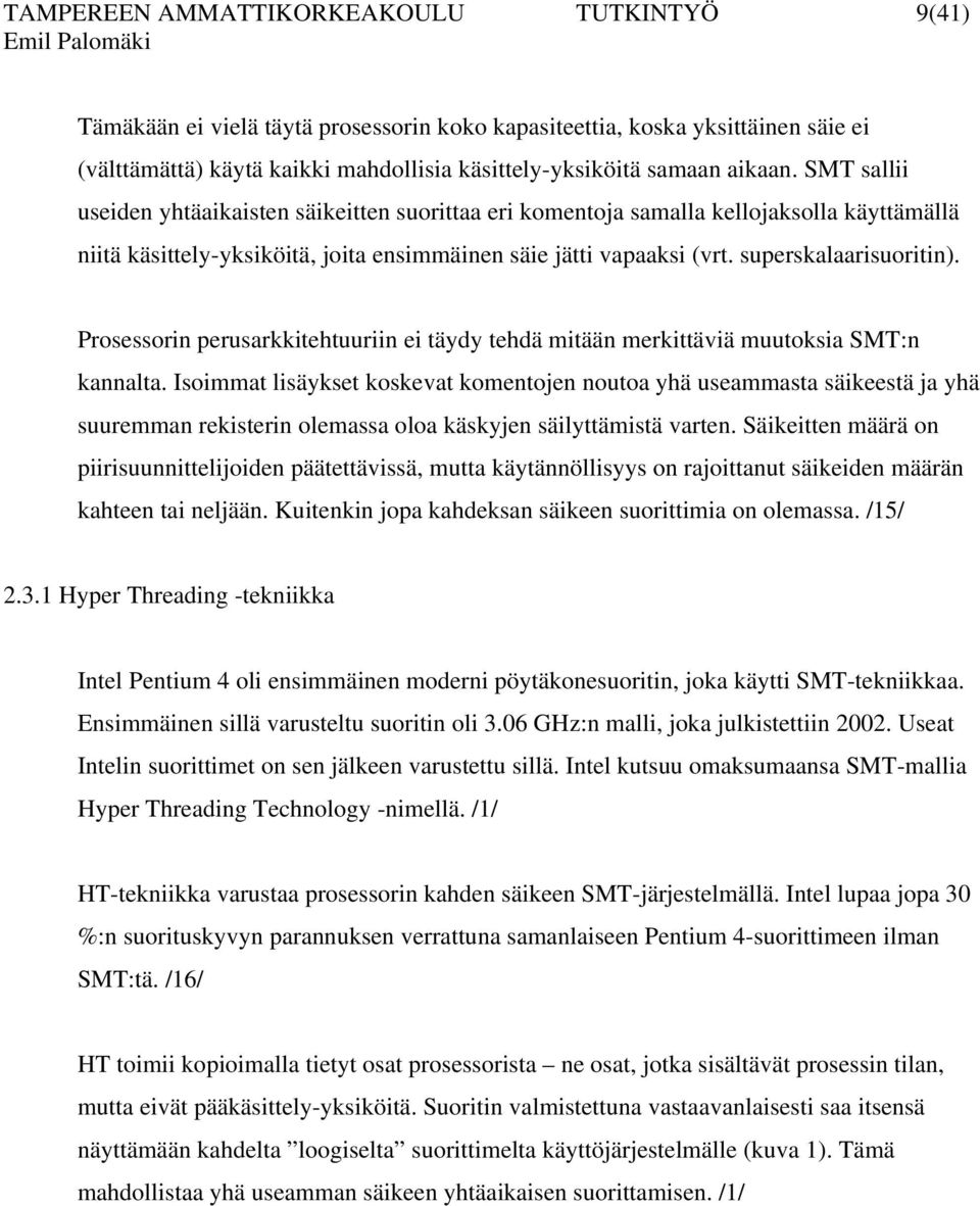 Prosessorin perusarkkitehtuuriin ei täydy tehdä mitään merkittäviä muutoksia SMT:n kannalta.