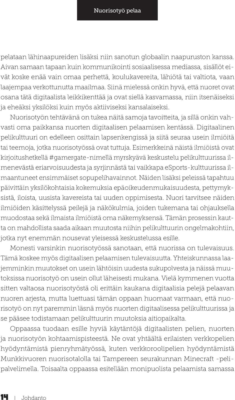 Siinä mielessä onkin hyvä, että nuoret ovat osana tätä digitaalista leikkikenttää ja ovat siellä kasvamassa, niin itsenäiseksi ja eheäksi yksilöksi kuin myös aktiiviseksi kansalaiseksi.