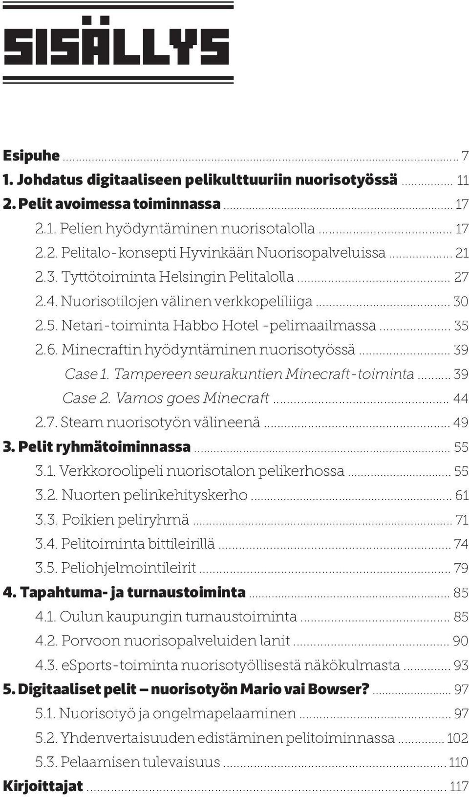 Minecraftin hyödyntäminen nuorisotyössä... 39 Case 1. Tampereen seurakuntien Minecraft-toiminta... 39 Case 2. Vamos goes Minecraft... 44 2.7. Steam nuorisotyön välineenä... 49 3.